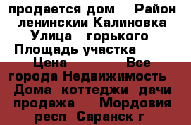 продается дом  › Район ­ ленинскии Калиновка  › Улица ­ горького › Площадь участка ­ 42 › Цена ­ 20 000 - Все города Недвижимость » Дома, коттеджи, дачи продажа   . Мордовия респ.,Саранск г.